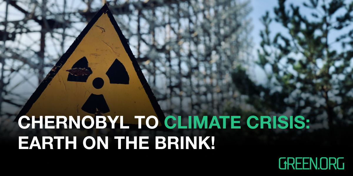 From Chernobyl to the Climate Crisis, Earth is on the brink